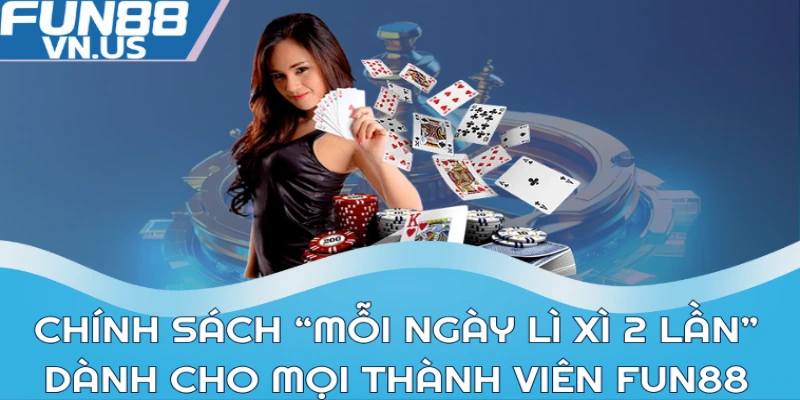 Mỗi Ngày Lì Xì 2 Lần - Khuyến Mãi Nạp Tiền Hàng Ngày Cực Lớn 1 Chính sách “Mỗi ngày lì xì 2 lần” dành cho mọi thành viên Fun88